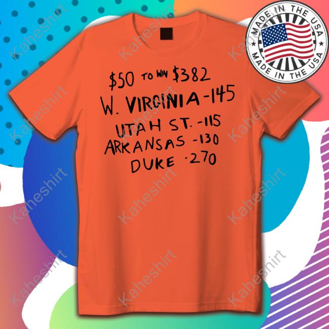 $50 To Win $382 W Virginia 145 Utah St 115 Arkansas 130 Duke 270 T Shirt