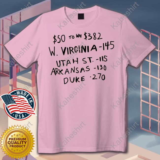 $50 To Win $382 W Virginia 145 Utah St 115 Arkansas 130 Duke 270 Shirt